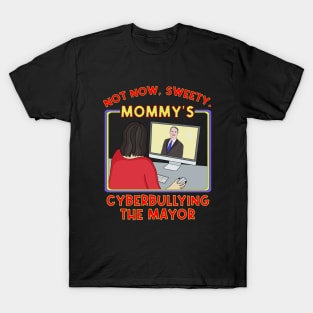 Not Now, Sweety. Mommy's Cyberbullying the Mayor T-Shirt